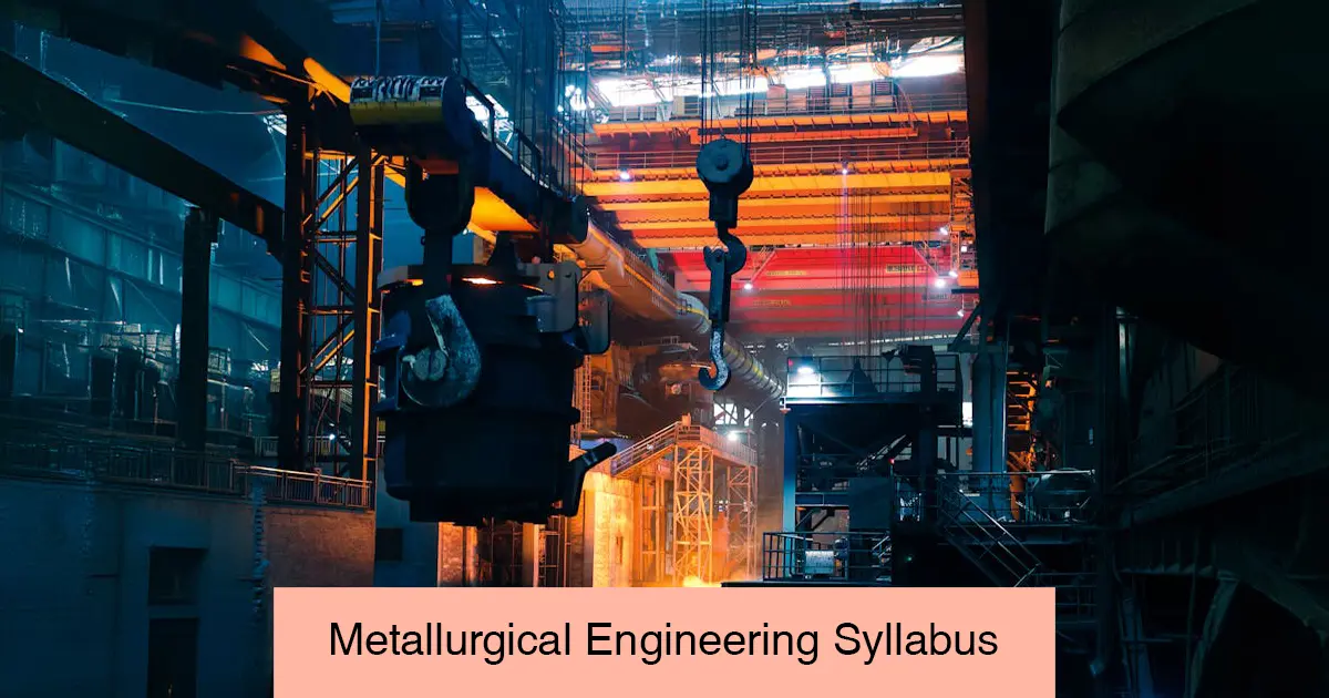 Metallurgical Engineering Syllabus, Subjects, Course Details, Careers & Scope in India