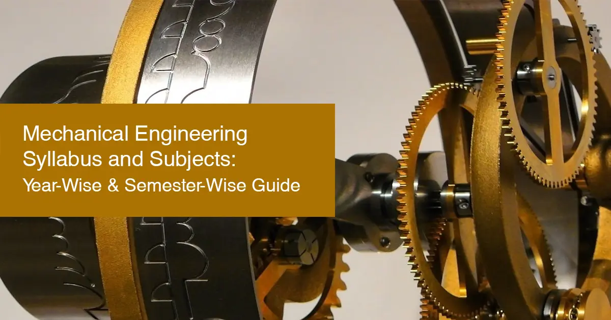 Mechanical Engineering Syllabus and Subjects: Year-Wise & Semester-Wise Guide